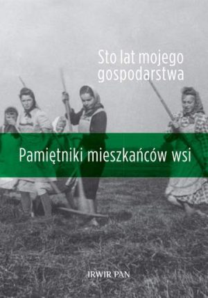 Sto lat mojego gospodarstwa pamiętniki mieszkańców wsi