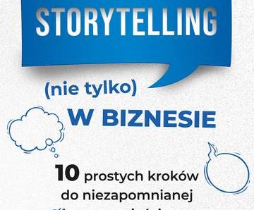 Storytelling (nie tylko) w biznesie. 10 prostych kroków do niezapomnianej opowieści