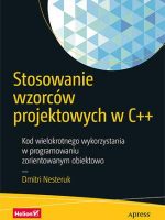 Stosowanie wzorców projektowych w C++. Kod wielokrotnego wykorzystania w programowaniu zorientowanym obiektowo