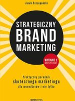 Strategiczny brand marketing praktyczny poradnik skutecznego marketingu dla menedżerów i nie tylko wyd. 2