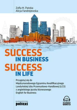 Success in business success in life przygotuj się do międzynarodowego egzaminu kwalifikacyjnego londyńskiej izby przemysłowo handlowej lcci z angielskiego języka biznesowego english for business