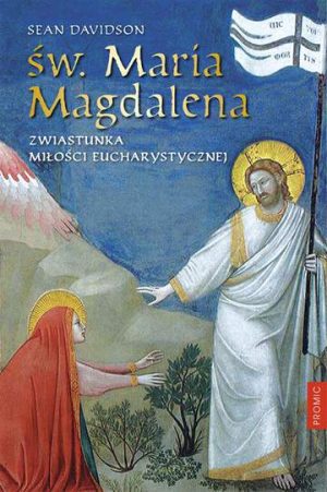 Św Maria Magdalena zwiastunka miłości eucharystycznej