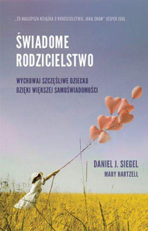 Świadome rodzicielstwo wychowaj szczęśliwe dziecko dzięki większej samoświadomości