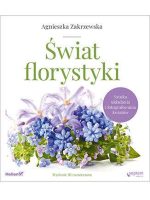 Świat florystyki. Sztuka układania i fotografowania kwiatów wyd. 3