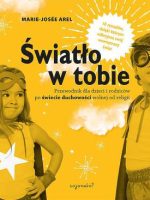 Światło w tobie. Przewodnik dla rodziców i dzieci po duchowości wolnej od religii. 10 rytuałów, dzięki którym odkryjesz swój wewnętrzny świat