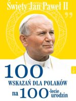 Święty Jan Paweł II. 100 wskazań na 100-lecie urodzin
