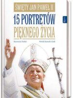 Święty Jan Paweł II 15 portretów pięknego życia