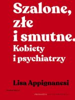 Szalone, złe i smutne. Kobiety i psychiatrzy