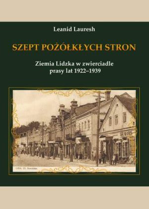 Szept pożółkłych stron. Ziemia Lidzka w zwierciadle prasy lat 1922–1939