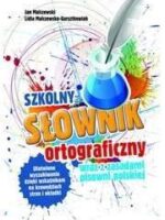 Szkolny słownik ortograficzny wraz z zasadami pisowni polskiej