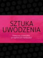 Sztuka uwodzenia praktyczny przewodnik po tajemnicach manipulacji