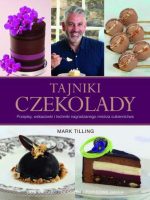 Tajniki czekolady przepisy wskazówki i techniki nagradzanego mistrza cukiernictwa