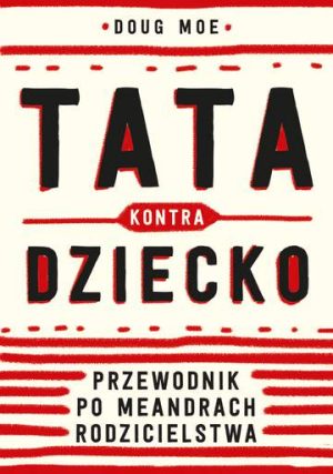 Tata kontra dziecko przewodnik po meandrach rodzicielstwa