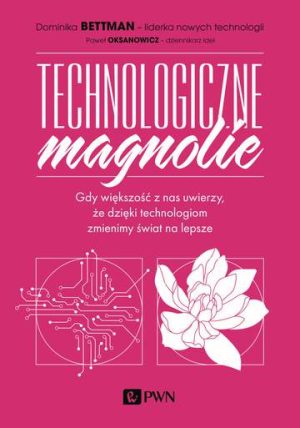 Technologiczne magnolie. Gdy większość z nas uwierzy, że dzięki technologiom zmienimy świat na lepsze