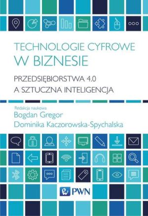 Technologie cyfrowe w biznesie. Przedsiębiorstwa 4.0 a sztuczna inteligencja