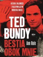 Ted Bundy. Bestia obok mnie. Historia znajomości z najsłynniejszym mordercą świata