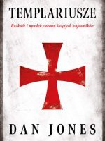 Templariusze rozkwit i upadek zakonu świętych wojowników