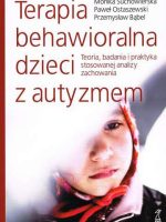 Terapia behawioralna dzieci z autyzmem. Teoria, badania i praktyka stosowanej analizy, zachowania wyd. 2