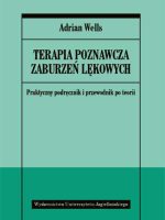 Terapia poznawcza zaburzeń lękowych praktyczny podręcznik i przewodnik po teorii