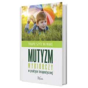 Terapie szyte na miarę Mutyzm wybiórczy w praktyce terapeutycznej