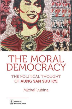 The moral democracy the political thought of aung san suu kyi