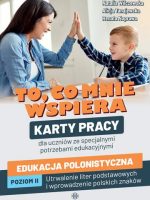 To, co mnie wspiera Karty pracy dla uczniów ze specjalnymi potrzebami edukacyjnymi Edukacja polonistyczna Poziom II: Utrwalenie liter podstawowych i wprowadzenie polskich znaków