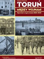 Toruń między wojnami opowieść o życiu miasta 1920-1939