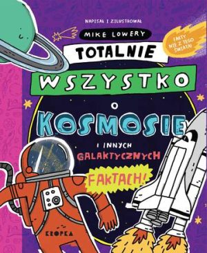 Totalnie wszystko o kosmosie. i innych galaktycznych faktach