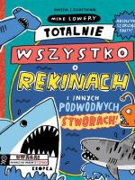 Totalnie wszystko o rekinach. i innych podwodnych stworach