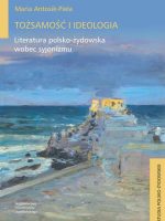 Tożsamość i ideologia. Literatura polsko-żydowska wobec syjonizmu