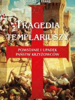 Tragedia templariuszy. Powstanie i upadek państw krzyżowców wyd. 2