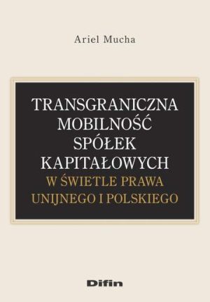 Transgraniczna mobilność spółek kapitałowych w świetle prawa unijnego i polskiego