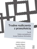 Trudne rozliczenia z przeszłością Tom 2 Polska w perspektywie Europy środkowo-wschodniej