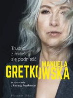 Trudno z miłości się podnieść manuela gretkowska w rozmowie z patrycją pustkowiak