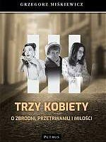 Trzy kobiety o zbrodni przetrwaniu i miłości