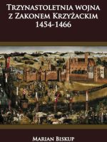 Trzynastoletnia wojna z Zakonem Krzyżackim 1454-1466 wyd. 2