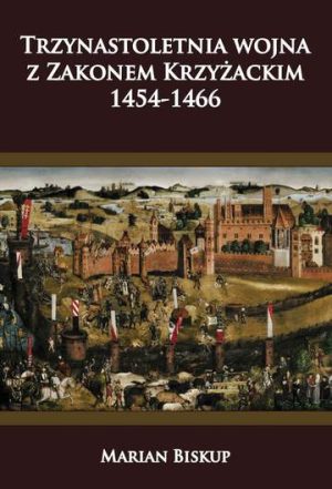 Trzynastoletnia wojna z Zakonem Krzyżackim 1454-1466 wyd. 2