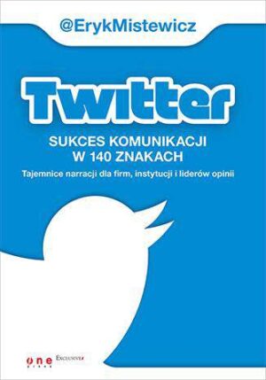 Twitter sukces komunikacji w 140 znakach tajemnice narracji dla firm instytucji i liderów opinii
