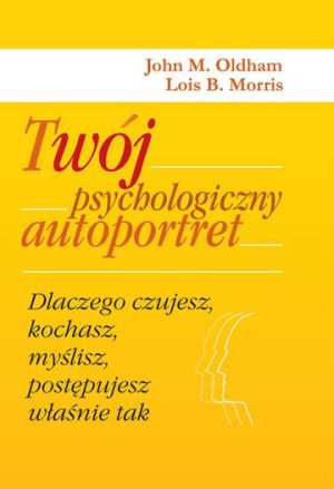 Twój psychologiczny autoportret dlaczego czujesz kochasz myślisz postępujesz właśnie tak