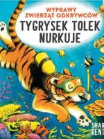 Tygrysek Tolek nurkuje. Wyprawy zwierząt odkrywców. Tom 1