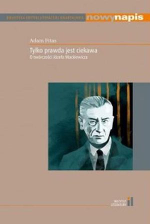 Tylko prawda jest ciekawa. O twórczości Józefa Mackiewicza