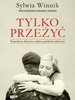 Tylko przeżyć prawdziwe historie rodzin polskich żołnierzy