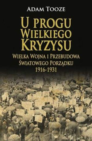 U progu wielkiego kryzysu. Wielka wojna i przebudowa światowego porządku 1916-1931