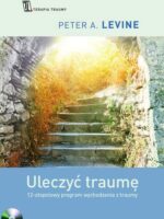 Uleczyć traumę 12-stopniowy program wychodzenia z traumy + CD