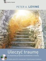 Uleczyć traumę. 12-stopniowy program wychodzenia z traumy wyd. 12