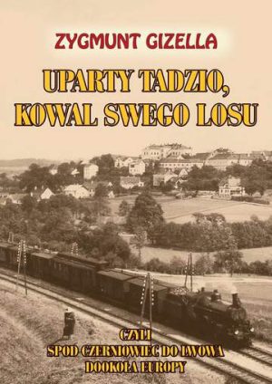 Uparty tadzio kowal swego losu czyli spod czerniowiec do lwowa dookoła Europy