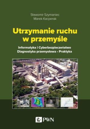 Utrzymanie ruchu w przemyśle. Informatyka i cyberbezpieczeństwo. Diagnostyka przemysłowa. Praktyka