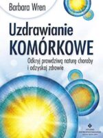 Uzdrawianie komórkowe odkryj prawdziwą naturę choroby i odzyskaj zdrowie