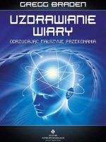 Uzdrawianie wiary. Odrzucając fałszywe przekonania wyd. 2021