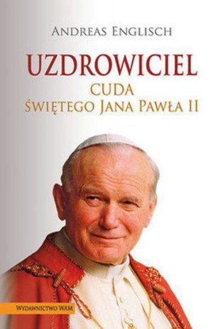 Uzdrowiciel cuda św Jana Pawła II